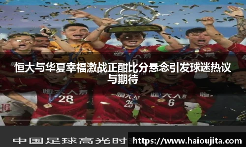 恒大与华夏幸福激战正酣比分悬念引发球迷热议与期待
